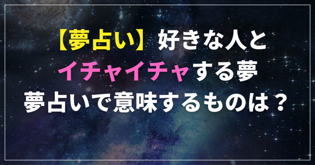 【夢占い】好きな人とイチャイチャする夢、夢占いで意味するものは？